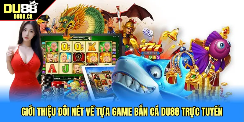 Giới thiệu đôi nét về tựa game bắn cá DU88 trực tuyến