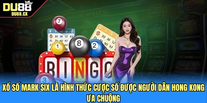 Xổ số Mark Six là hình thức cược số được người dân Hong Kong ưa chuộng